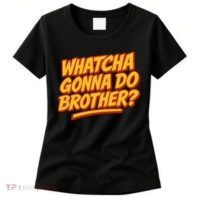 Whatcha Gonna Do Brother? Women's T-Shirt