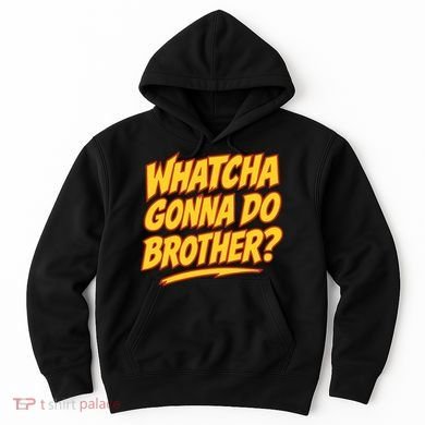 Whatcha Gonna Do Brother Hoodie