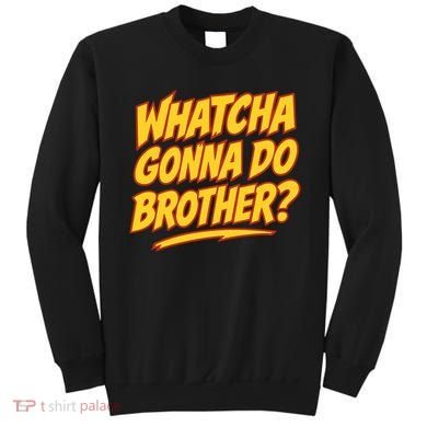 Whatcha Gonna Do Brother Sweatshirt
