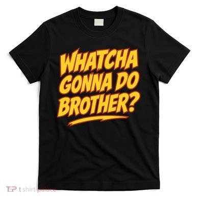 Whatcha Gonna Do Brother T-Shirt