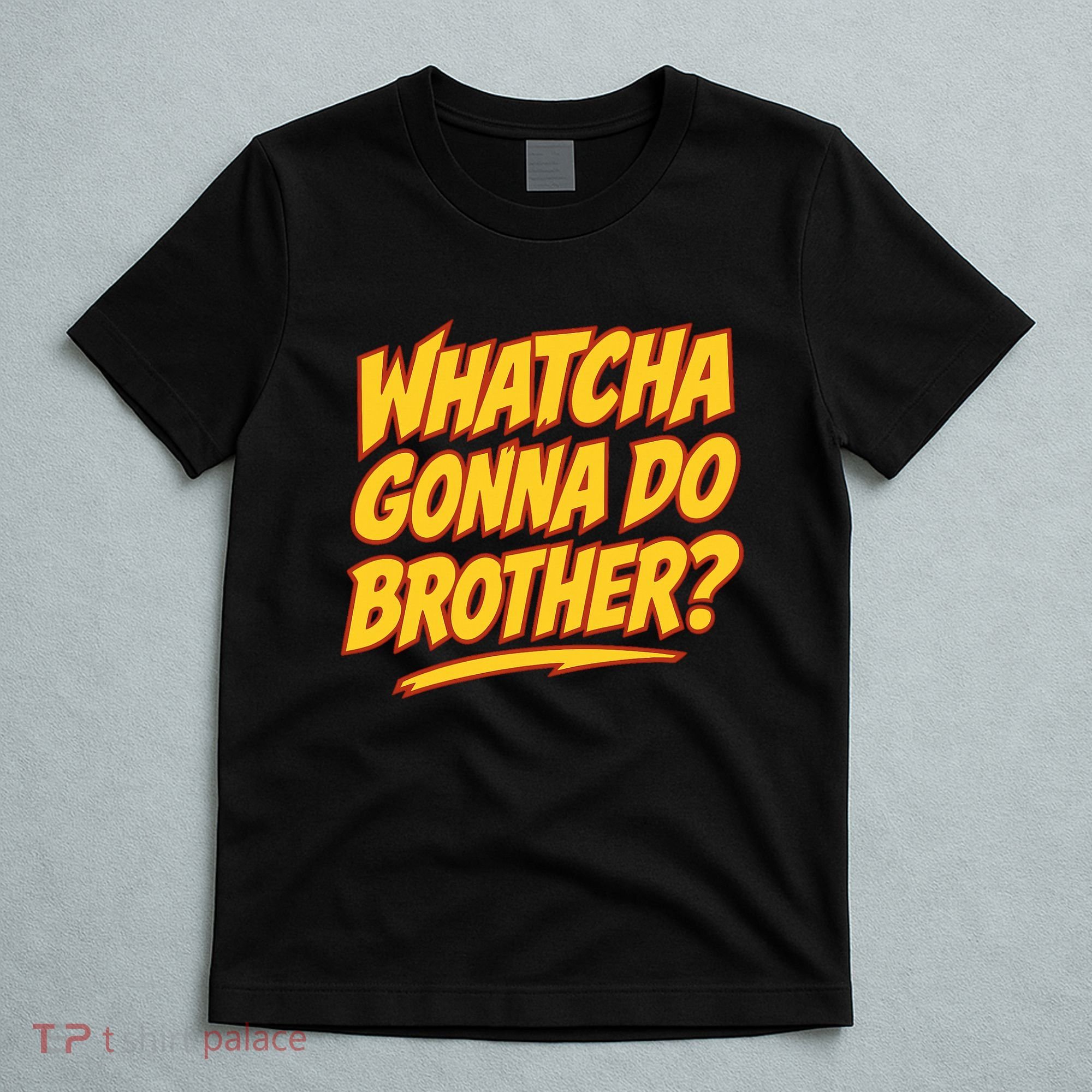 Whatcha Gonna Do Brother T-Shirt