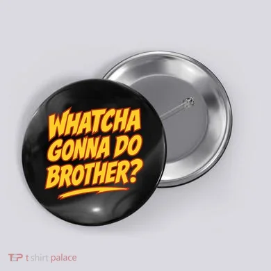Whatcha Gonna Do Brother Button