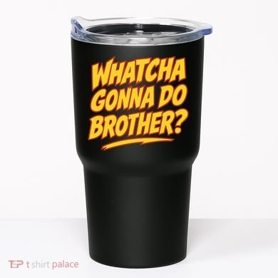 Whatcha Gonna Do Brother Tumbler