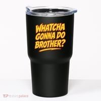 Whatcha Gonna Do Brother Tumbler thumb 0
