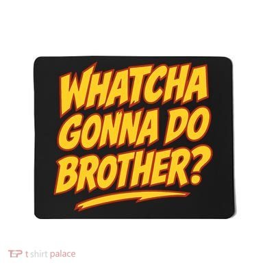 Whatcha Gonna Do Brother Mousepad