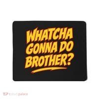 Whatcha Gonna Do Brother Mousepad thumb 0