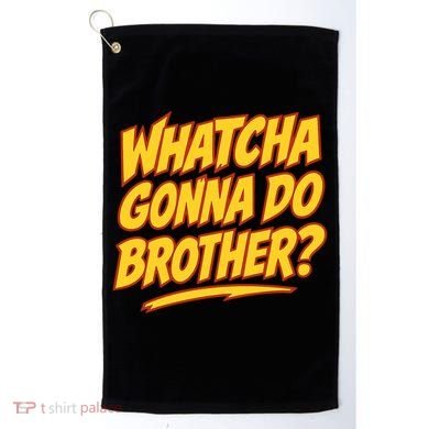 Whatcha Gonna Do Brother Golf Towel