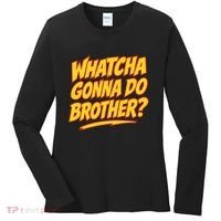 Whatcha Gonna Do Brother Women's Long Sleeve Shirt thumb 0