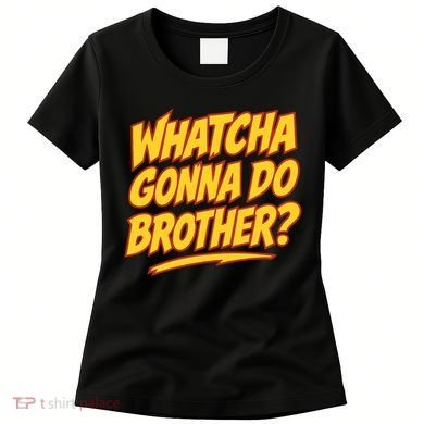 Whatcha Gonna Do Brother Women's T-Shirt