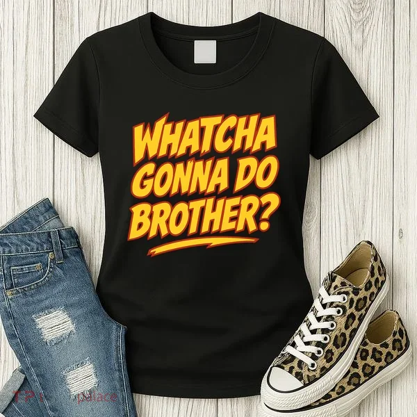 Whatcha Gonna Do Brother Women's T-Shirt