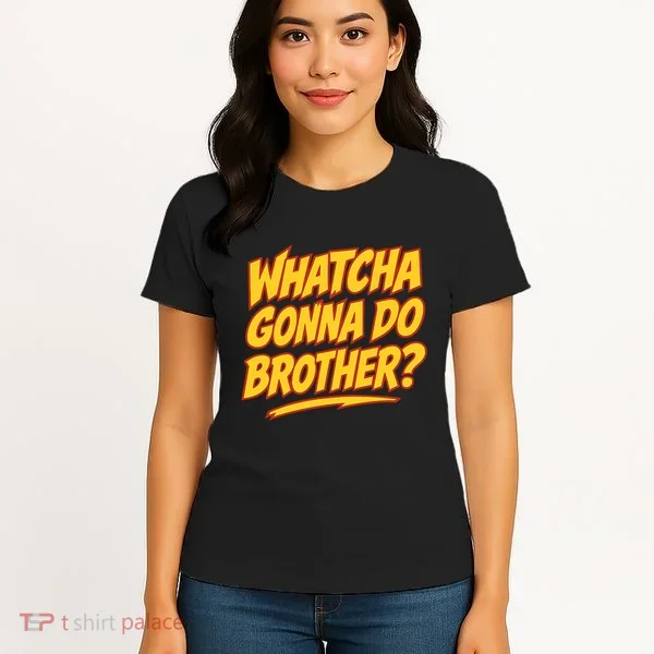 Whatcha Gonna Do Brother Women's T-Shirt