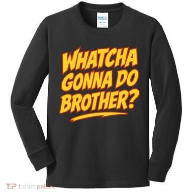 Whatcha Gonna Do Brother Kids Long Sleeve Shirt