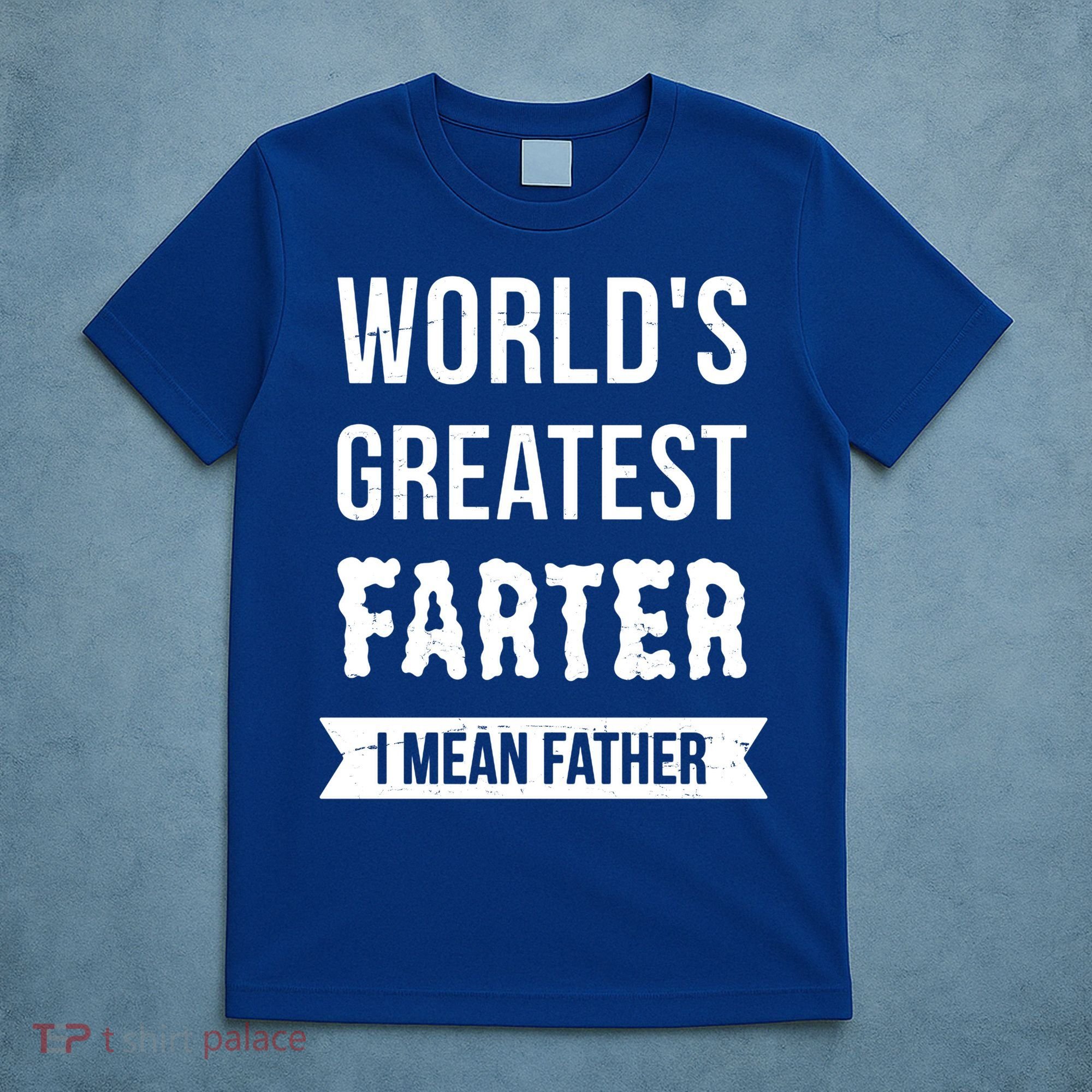 Worlds Greatest Farter I Mean Father Funny Gift T-Shirt