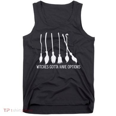 Witches Gotta Have Options Funny Halloween Tank Top