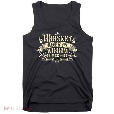 Whiskey Goes In Wisdom Comes Out Drinker Drinking Whisky Tank Top
