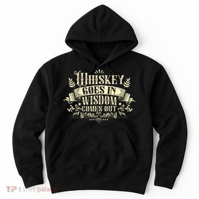 Whiskey Goes In Wisdom Comes Out Drinker Drinking Whisky Hoodie
