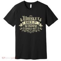 Whiskey Goes In Wisdom Comes Out Drinker Drinking Whisky Premium T-Shirt thumb 0