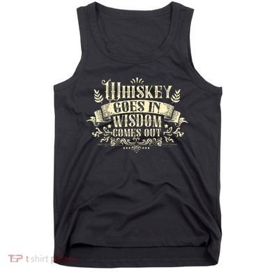 Whiskey Goes In Wisdom Comes Out Drinker Drinking Whisky Tank Top