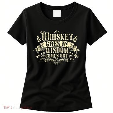 Whiskey Goes In Wisdom Comes Out Drinker Drinking Whisky Women's T-Shirt