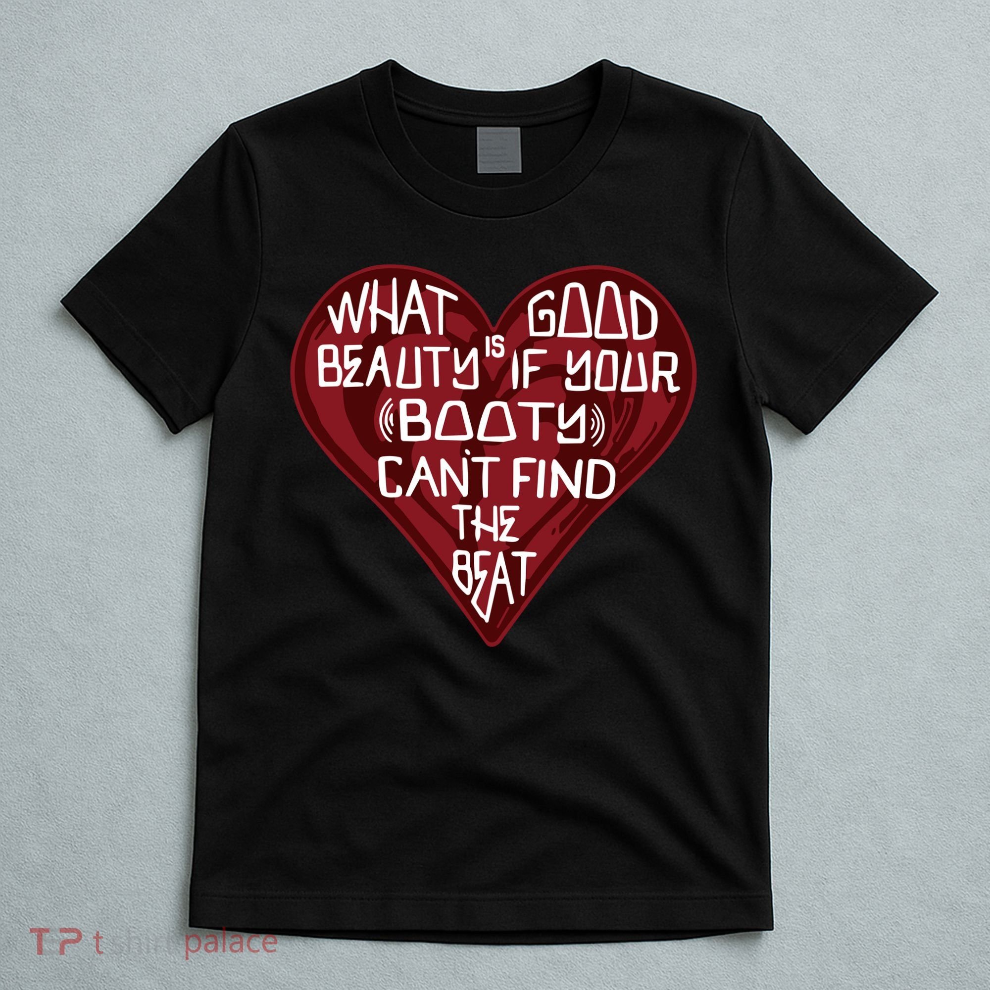 What Good Is Beauty If Your Booty Can’t Find The Beat T-Shirt