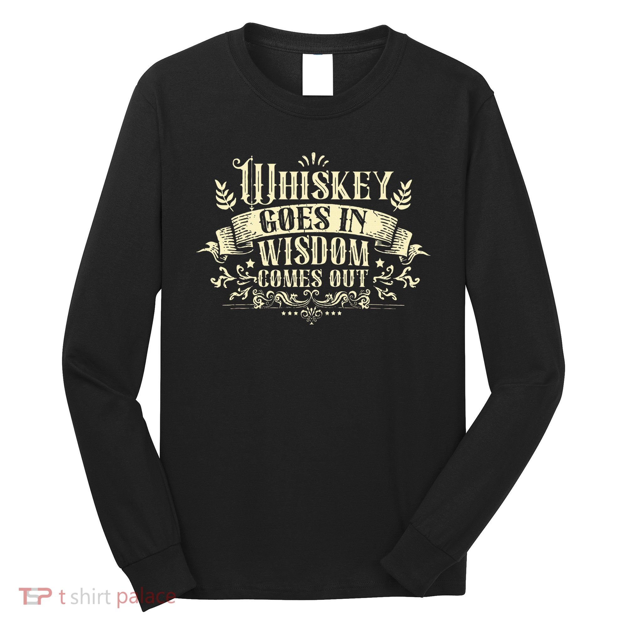 Whiskey Goes In Wisdom Comes Out Drinker Drinking Whisky Long Sleeve Shirt
