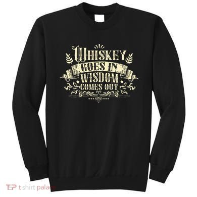 Whiskey Goes In Wisdom Comes Out Drinker Drinking Whisky Sweatshirt