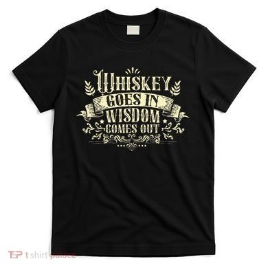 Whiskey Goes In Wisdom Comes Out Drinker Drinking Whisky T-Shirt
