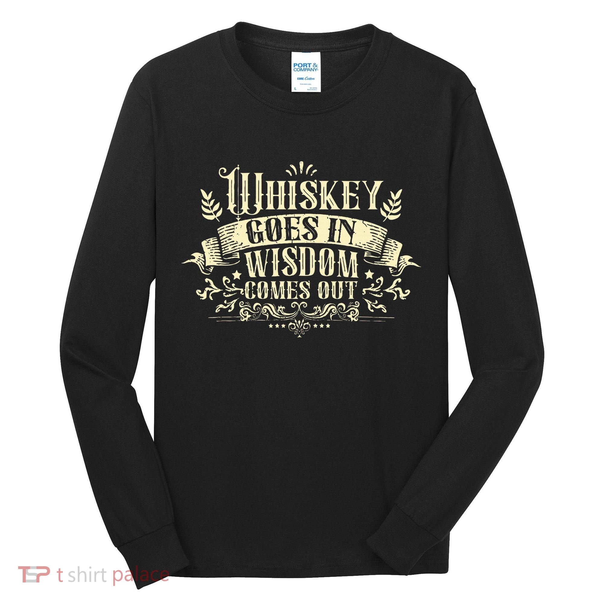 Whiskey Goes In Wisdom Comes Out Drinker Drinking Whisky Tall Long Sleeve Shirt