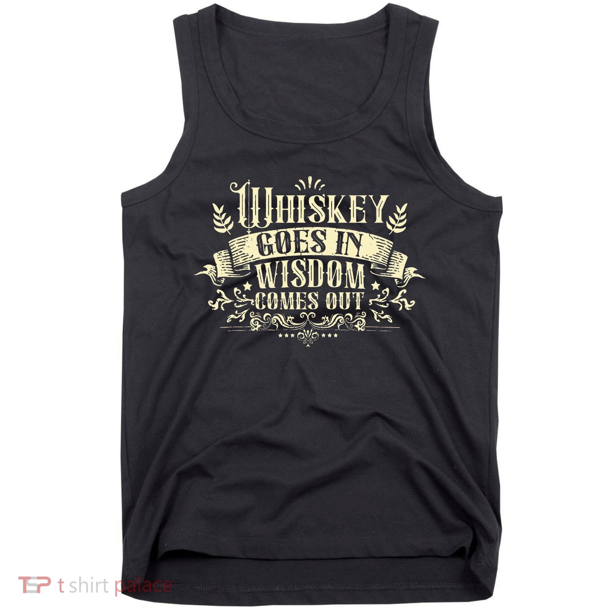 Whiskey Goes In Wisdom Comes Out Drinker Drinking Whisky Tank Top