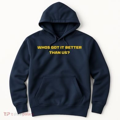 Whos Got It Better Than Us Hoodie