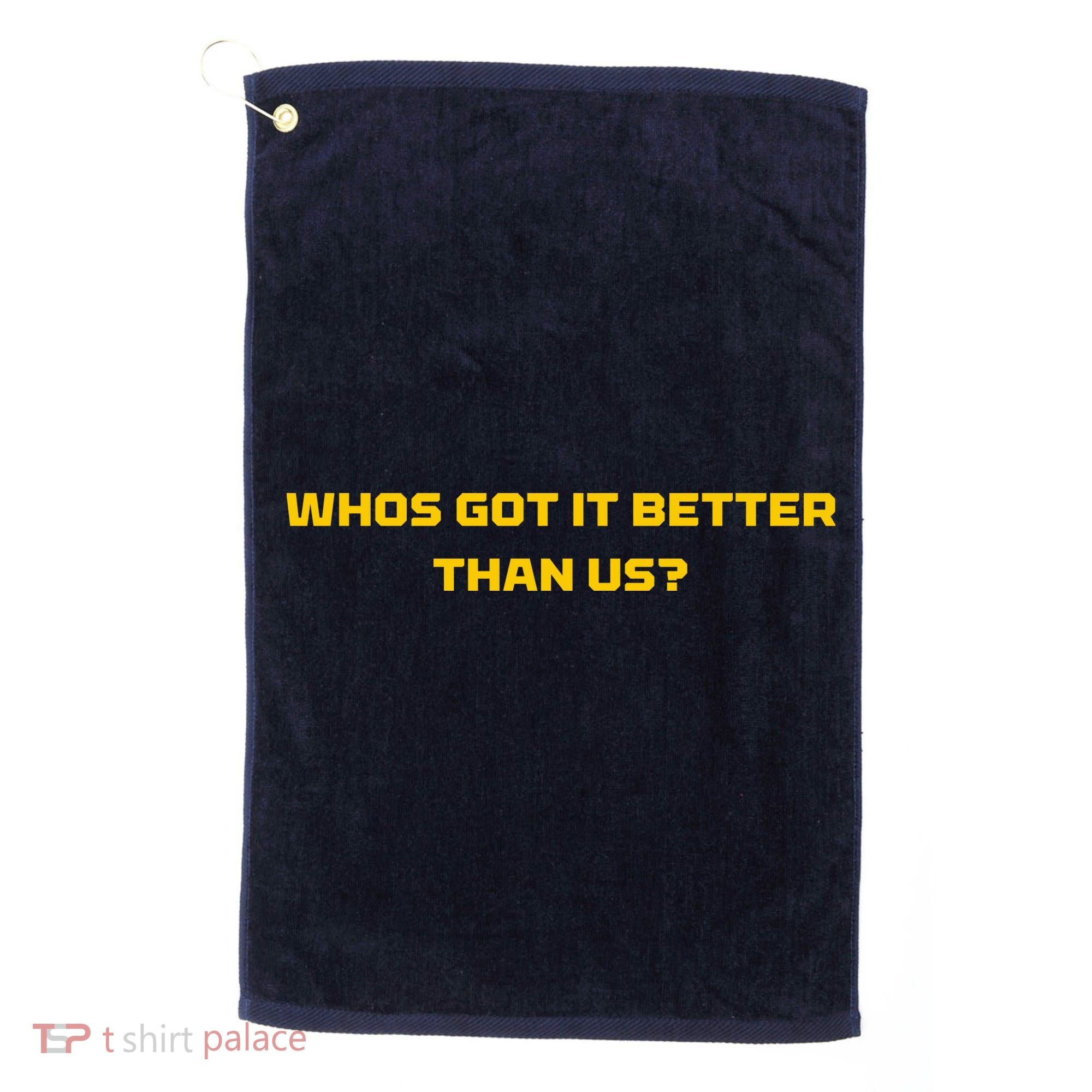 Whos Got It Better Than Us Golf Towel