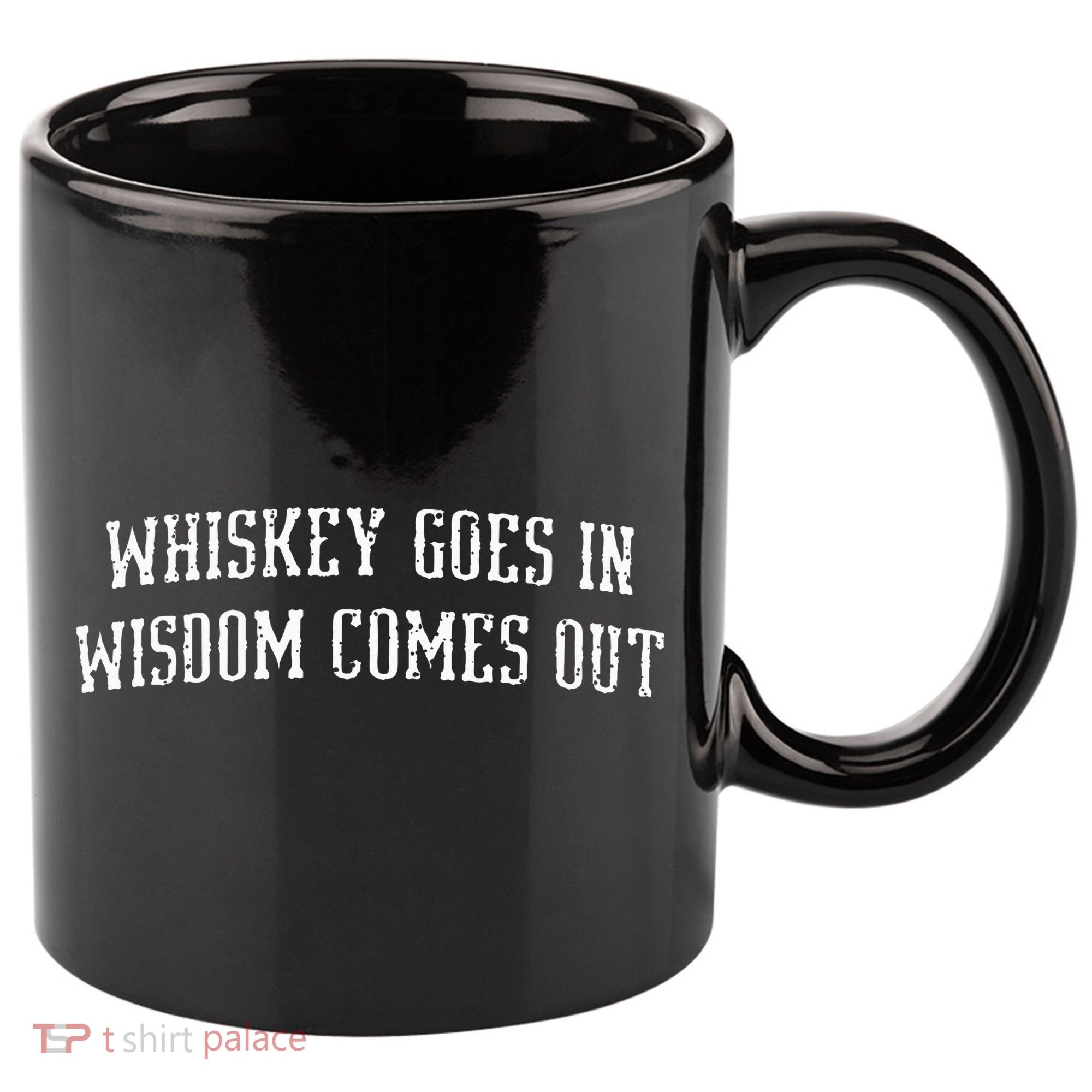 Whiskey Goes In Wisdom Comes Out Drinker Drinking Whisky 11oz C Handle Ceramic Mug