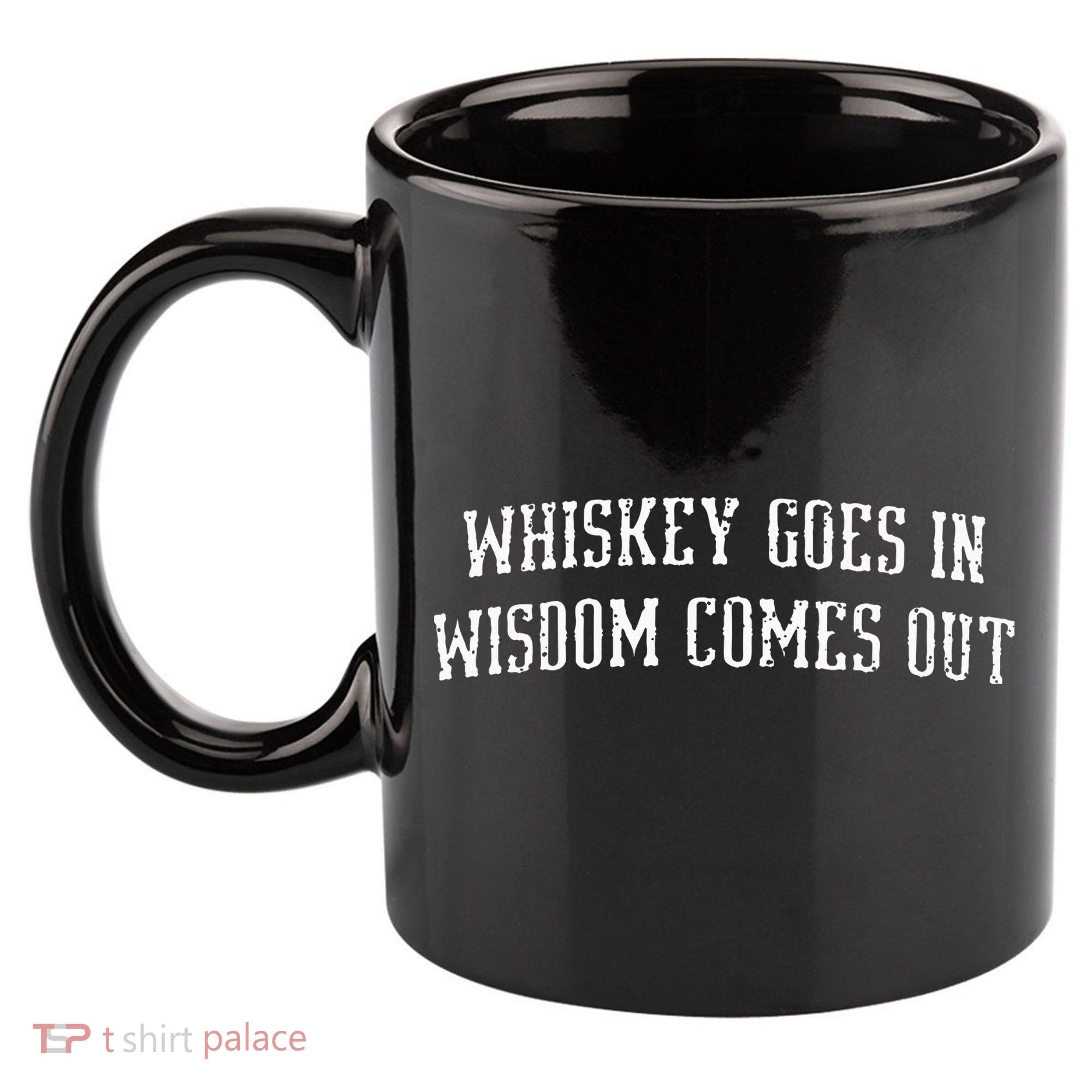 Whiskey Goes In Wisdom Comes Out Drinker Drinking Whisky 11oz C Handle Ceramic Mug