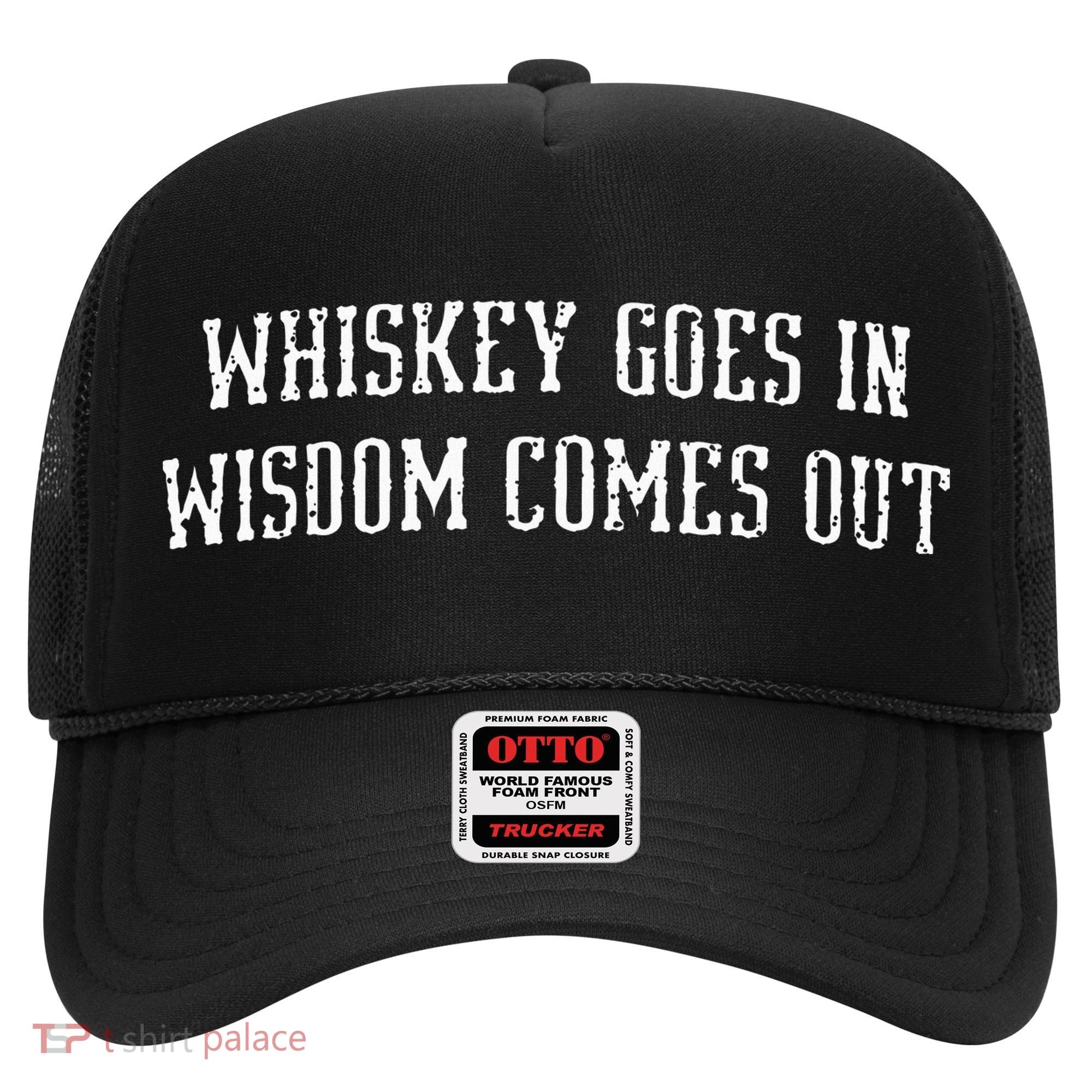 Whiskey Goes In Wisdom Comes Out Drinker Drinking Whisky Hat