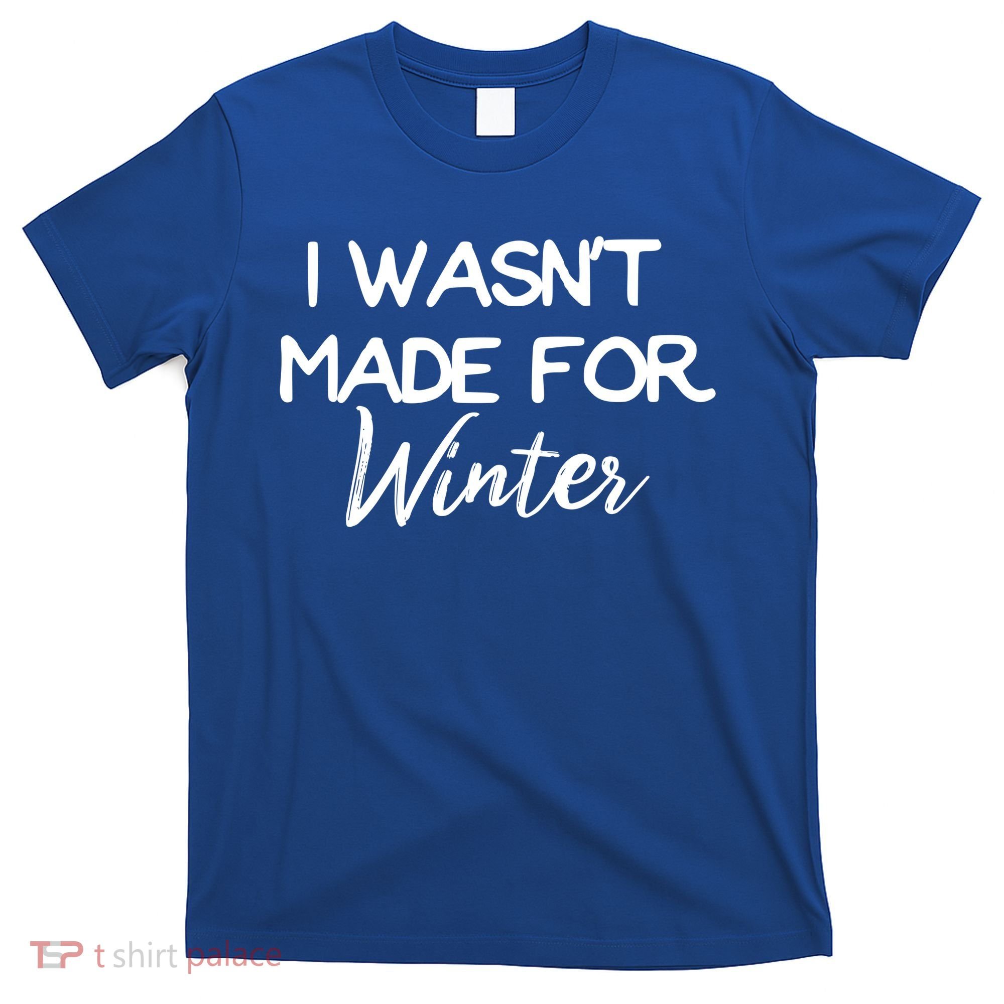 Winter Gift I Wasn't Made For Winter Gift Seasonal Funny Gift T-Shirt