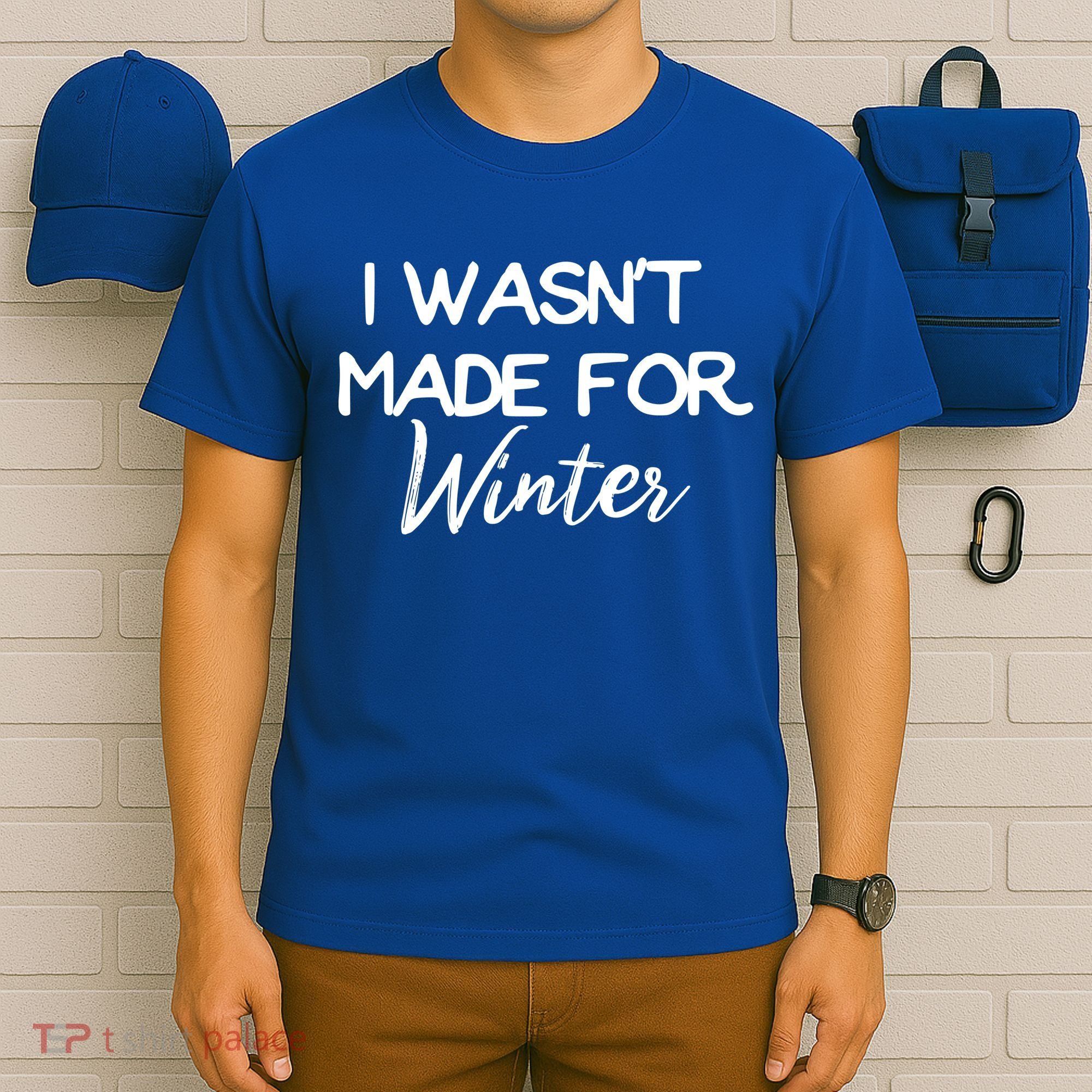 Winter Gift I Wasn't Made For Winter Gift Seasonal Funny Gift T-Shirt