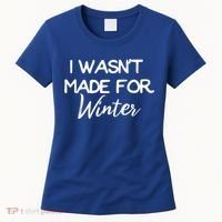 Winter Gift I Wasn't Made For Winter Gift Seasonal Funny Gift Women's T-Shirt thumb 0