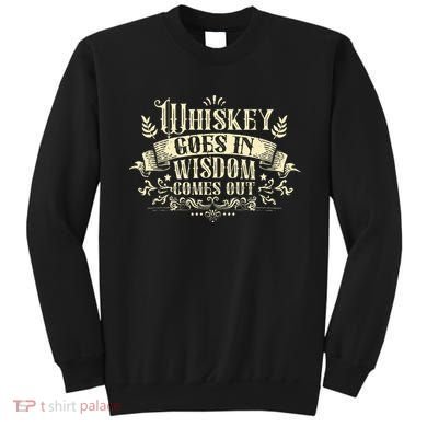 Whiskey Goes In Wisdom Comes Out Drinker Drinking Whisky Sweatshirt
