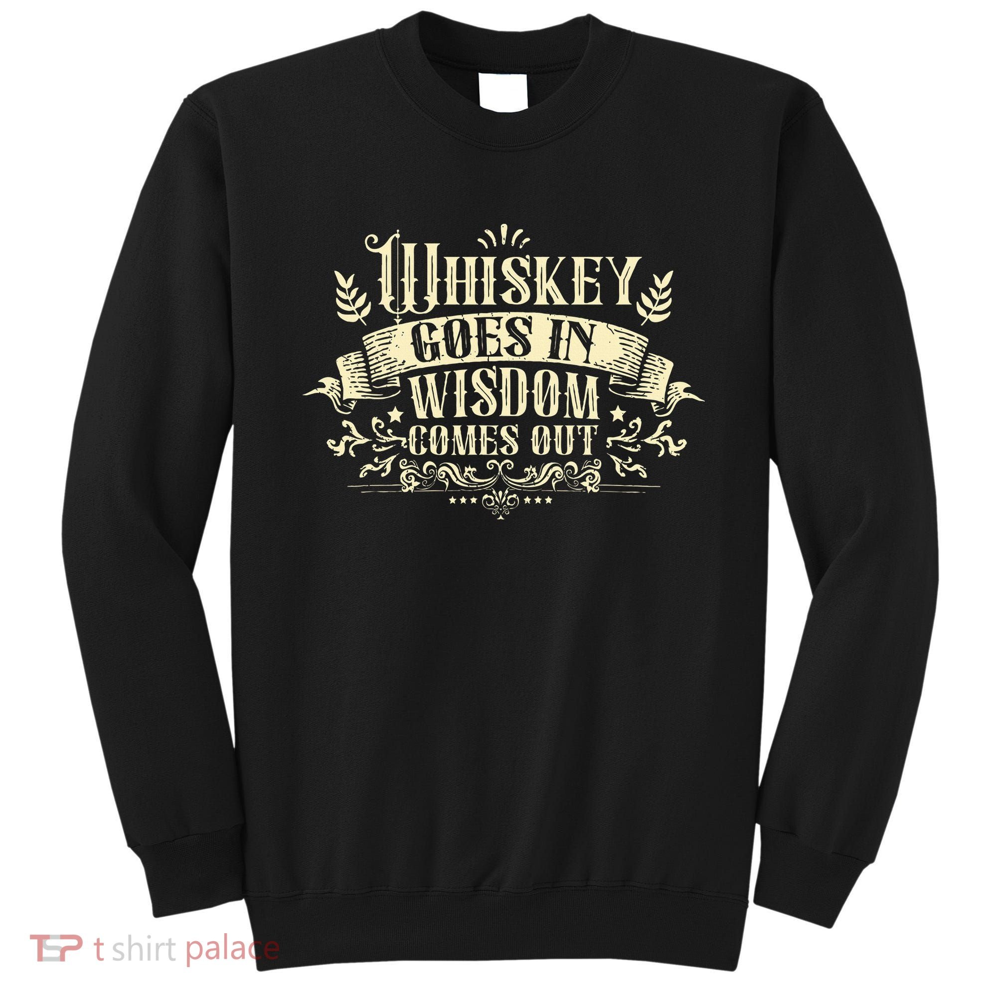 Whiskey Goes In Wisdom Comes Out Drinker Drinking Whisky Sweatshirt
