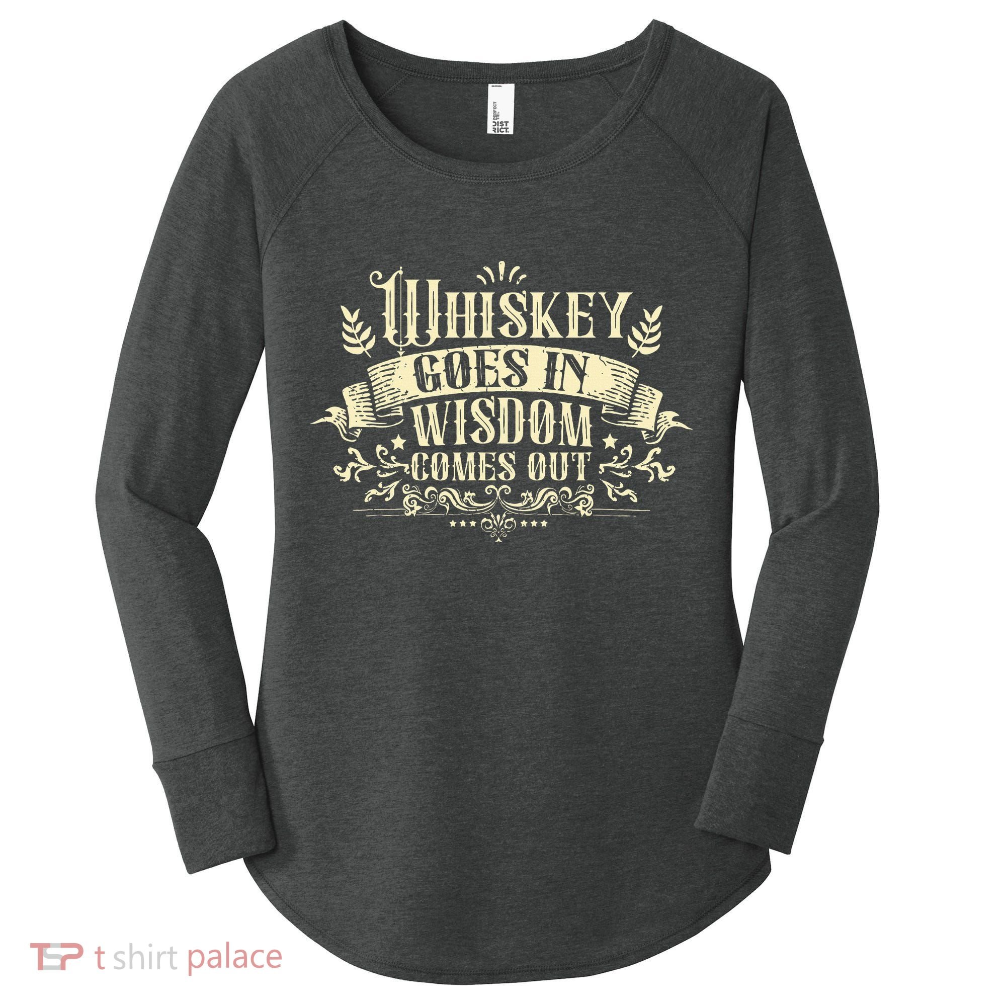 Whiskey Goes In Wisdom Comes Out Drinker Drinking Whisky Women's Perfect Tri Tunic Long Sleeve Shirt