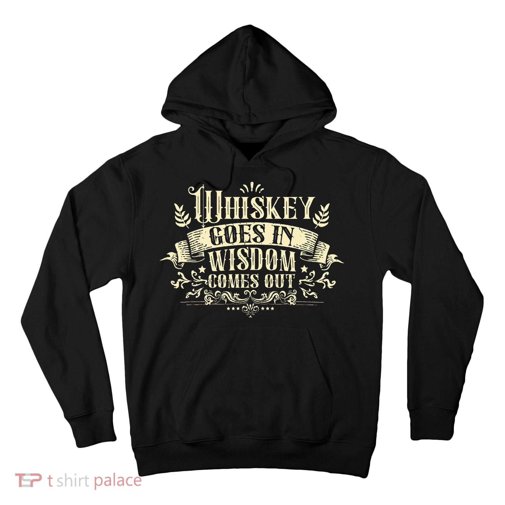 Whiskey Goes In Wisdom Comes Out Drinker Drinking Whisky Tall Hoodie