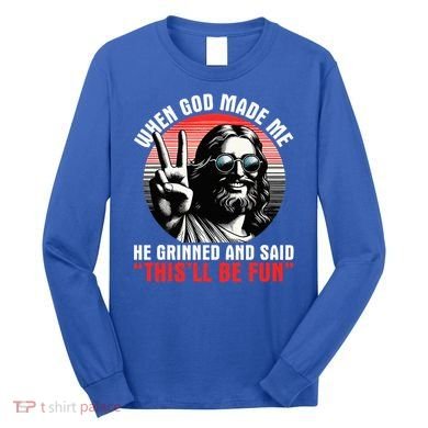 When God Made Me He Said This'll Be Fun Religious Christian  Long Sleeve Shirt