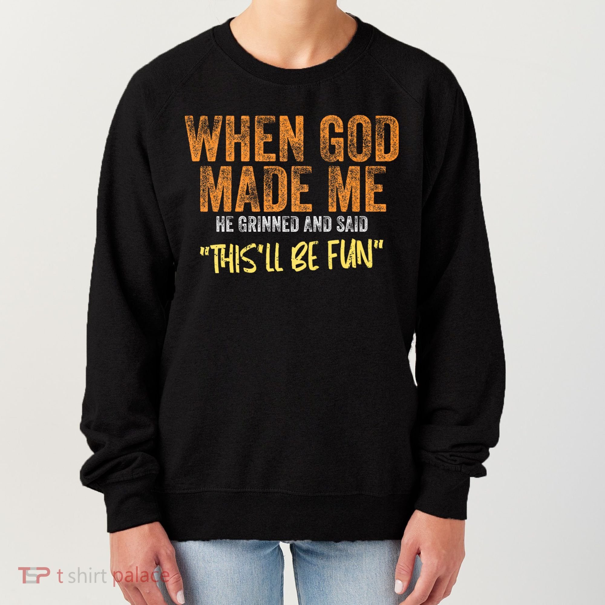 When God Made Me He Grinned And Said ThisLl Be Fun Funny Women's Sweatshirt