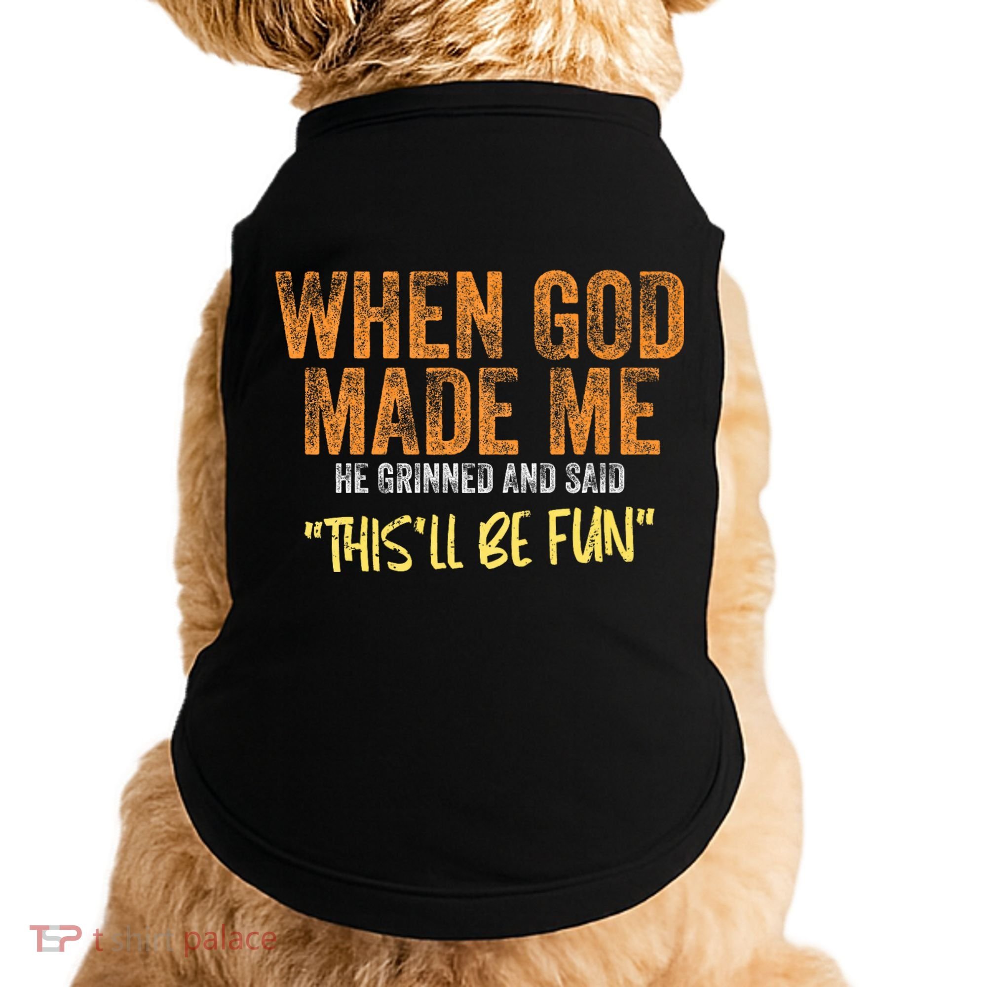 When God Made Me He Grinned And Said ThisLl Be Fun Funny Doggie Tank