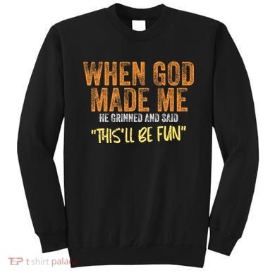 When God Made Me He Grinned And Said ThisLl Be Fun Funny Sweatshirt