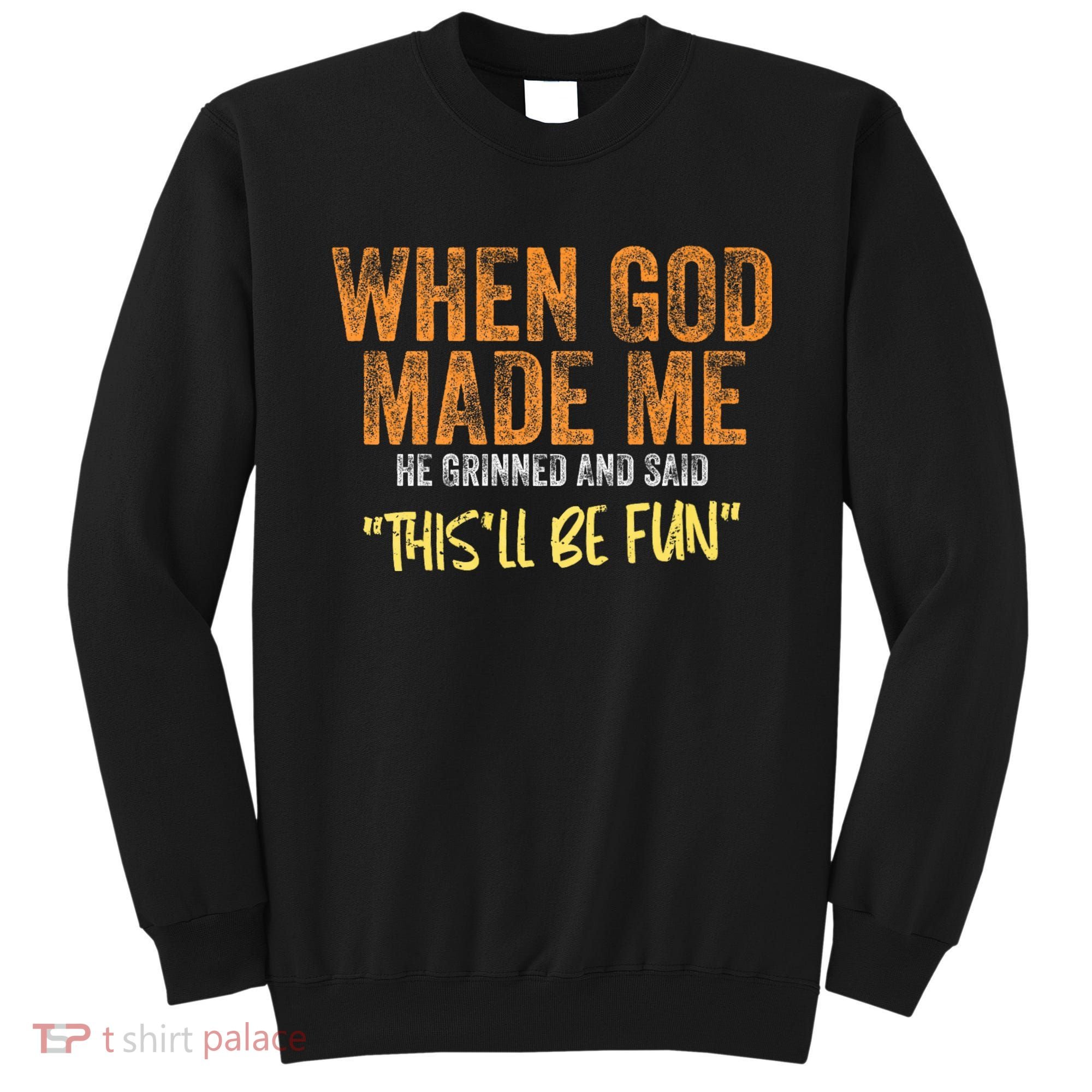 When God Made Me He Grinned And Said ThisLl Be Fun Funny Sweatshirt