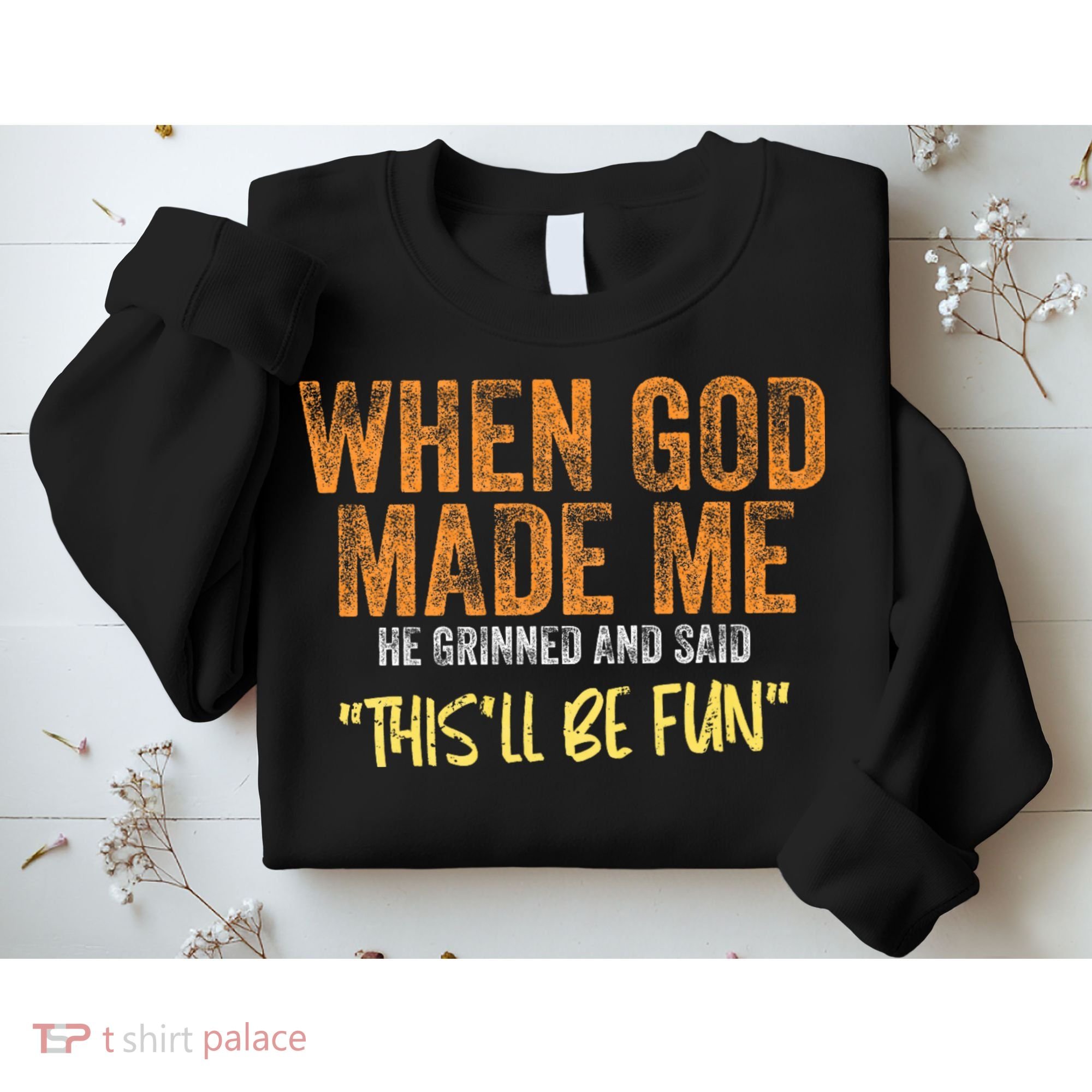 When God Made Me He Grinned And Said ThisLl Be Fun Funny Sweatshirt
