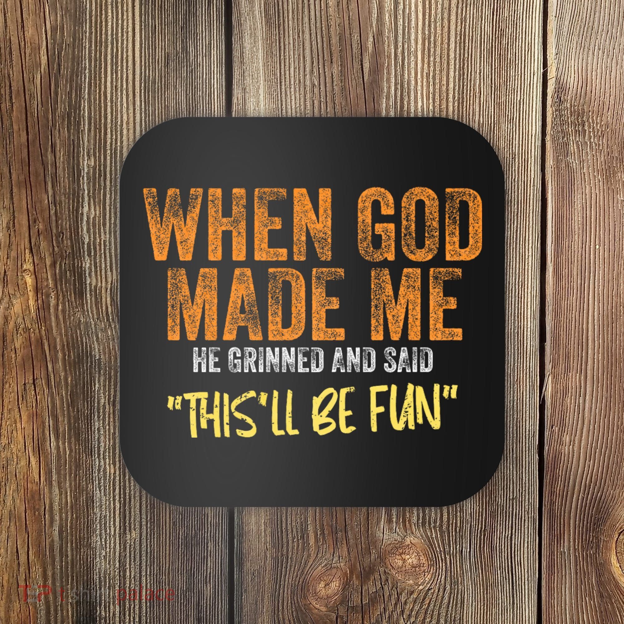 When God Made Me He Grinned And Said ThisLl Be Fun Funny Coaster