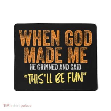 When God Made Me He Grinned And Said ThisLl Be Fun Funny Mousepad