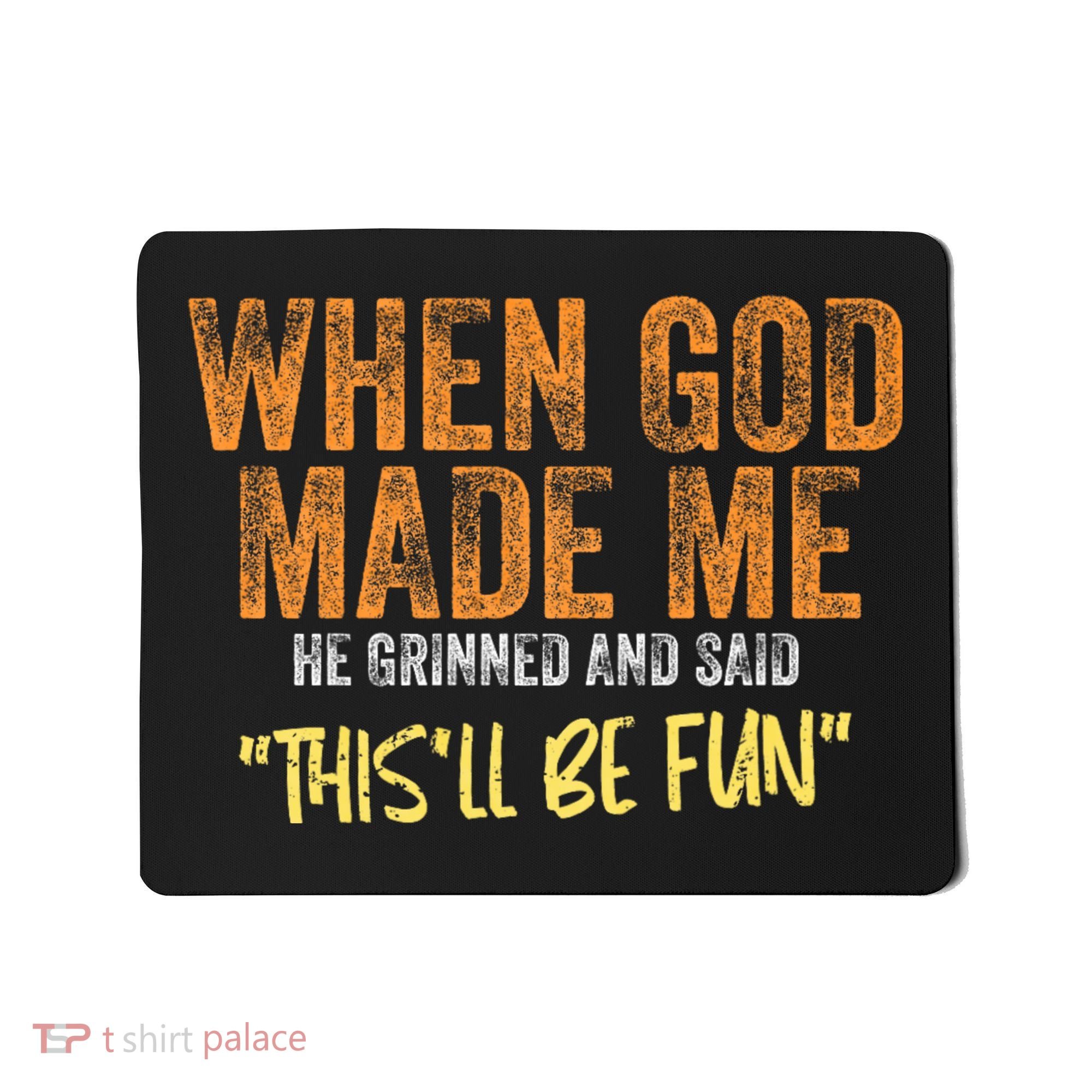 When God Made Me He Grinned And Said ThisLl Be Fun Funny Mousepad